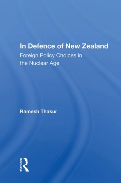 In Defence of New Zealand : Foreign Policy Choices in the Nuclear Age, Hardback Book
