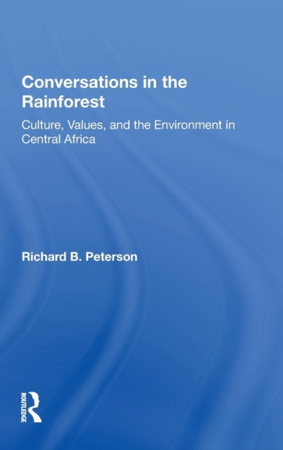 Conversations In The Rainforest : Culture, Values, And The Environment In Central Africa, Hardback Book