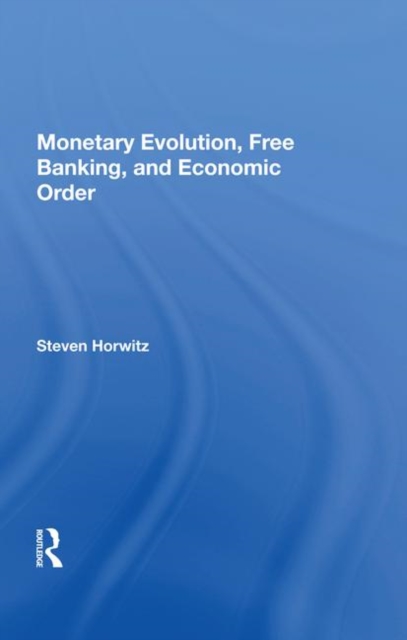 Monetary Evolution, Free Banking, And Economic Order, Hardback Book