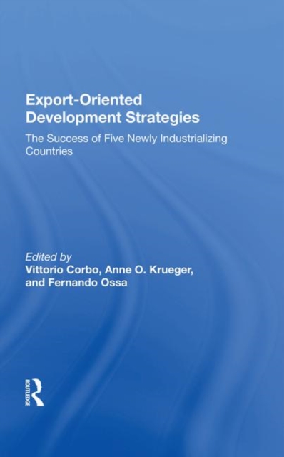 Export-oriented Development Strategies : The Success Of Five Newly Industrializing Countries, Hardback Book