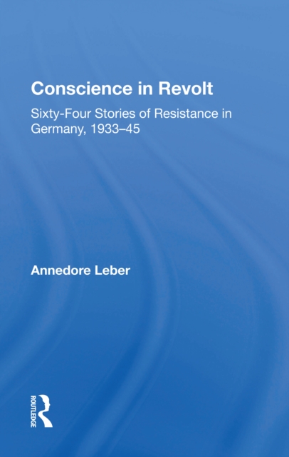 Conscience in Revolt : Sixty-Four Stories of Resistance in Germany, 1933-45, Hardback Book