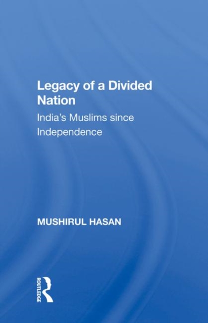 Legacy Of A Divided Nation : India's Muslims From Independence To Ayodhya, Hardback Book
