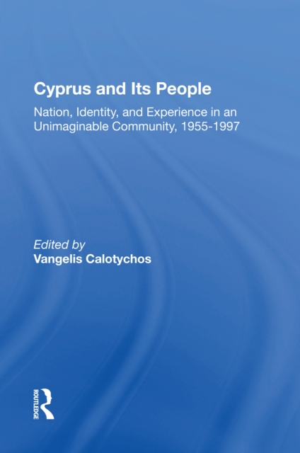 Cyprus And Its People : Nation, Identity, And Experience In An Unimaginable Community, 1955-1997, Hardback Book