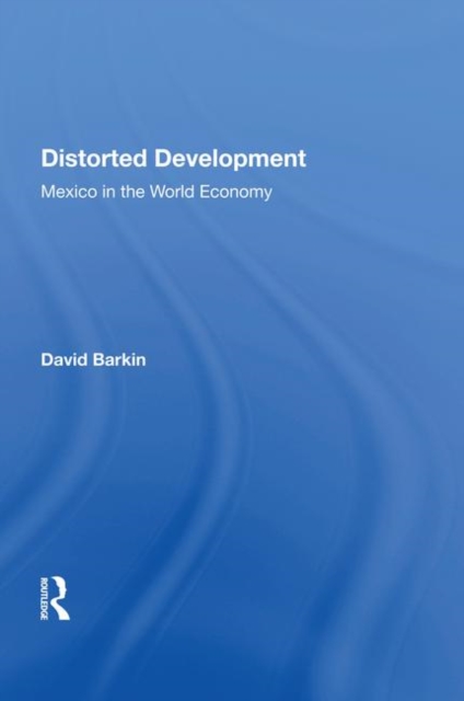 Distorted Development : Mexico In The World Economy, Hardback Book