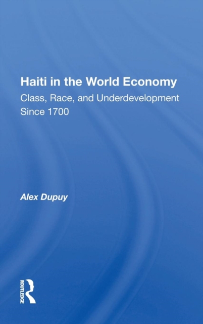 Haiti In The World Economy : Class, Race, And Underdevelopment Since 1700, Hardback Book