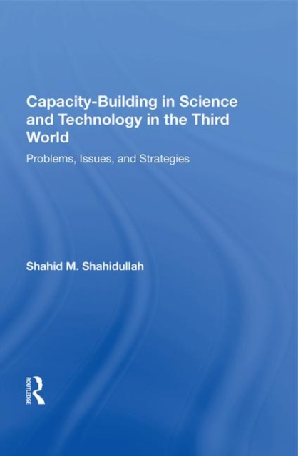 Capacity-building In Science And Technology In The Third World : Problems, Issues, And Strategies, Hardback Book