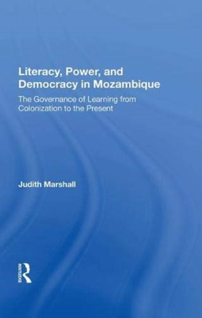 Literacy, Power, and Democracy in Mozambique : The Governance of Learning from Colonization to the Present, Hardback Book