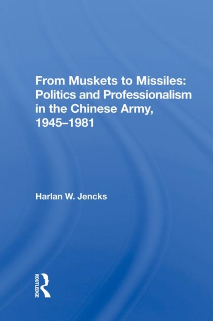 From Muskets To Missiles : Politics And Professionalism In The Chinese Army, 1945-1981, Hardback Book