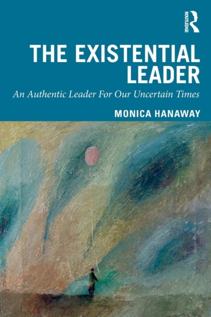 The Existential Leader : An Authentic Leader For Our Uncertain Times, Paperback / softback Book