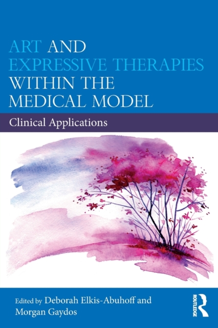 Art and Expressive Therapies within the Medical Model : Clinical Applications, Paperback / softback Book