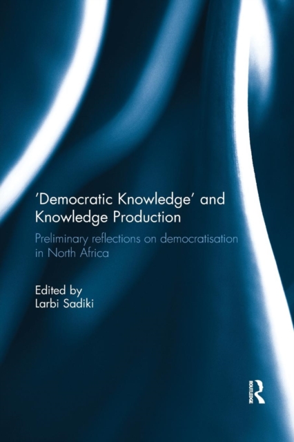 'Democratic Knowledge' and Knowledge Production : Preliminary Reflections on Democratisation in North Africa, Paperback / softback Book