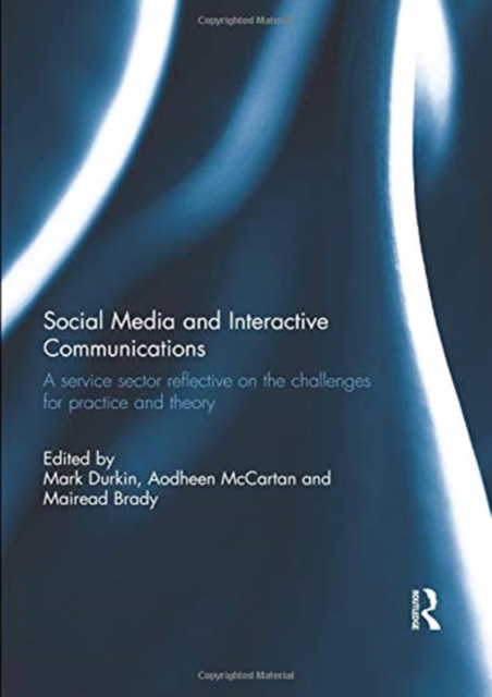 Social Media and Interactive Communications : A service sector reflective on the challenges for practice and theory, Paperback / softback Book