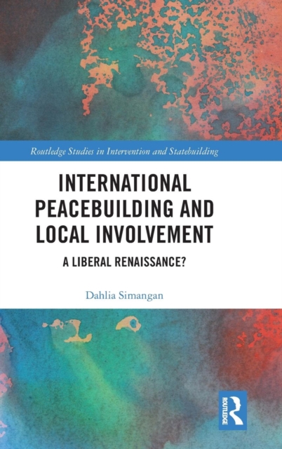 International Peacebuilding and Local Involvement : A Liberal Renaissance?, Hardback Book