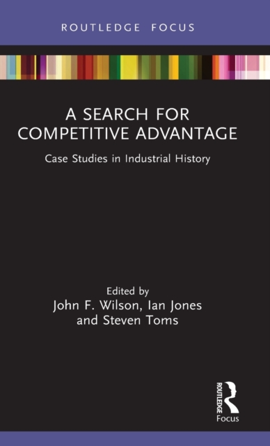 A Search for Competitive Advantage : Case Studies in Industrial History, Hardback Book