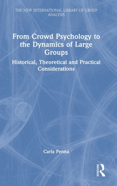 From Crowd Psychology to the Dynamics of Large Groups : Historical, Theoretical and Practical Considerations, Hardback Book