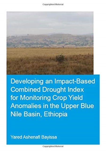 Developing an Impact-Based Combined Drought Index for Monitoring Crop Yield Anomalies in the Upper Blue Nile Basin, Ethiopia, Paperback / softback Book