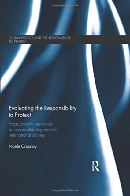 Evaluating the Responsibility to Protect : Mass Atrocity Prevention as a Consolidating Norm in International Society, Paperback / softback Book