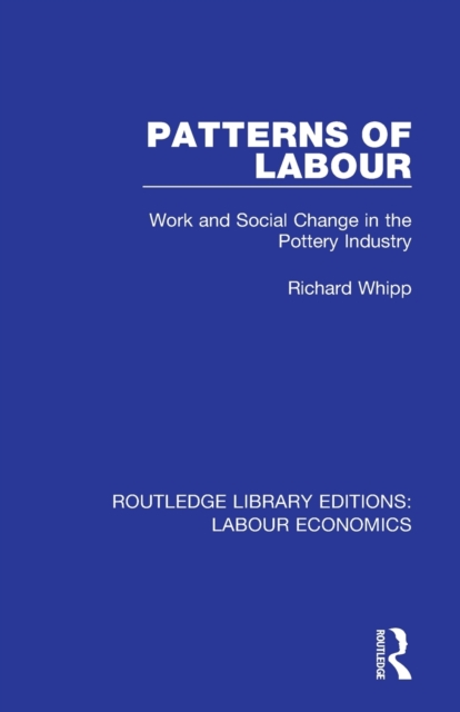 Patterns of Labour : Work and Social Change in the Pottery Industry, Paperback / softback Book