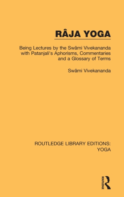 Raja Yoga : Being Lectures by the Swami Vivekananda, with Patanjali's Aphorisms, Commentaries and a Glossary of Terms, Hardback Book