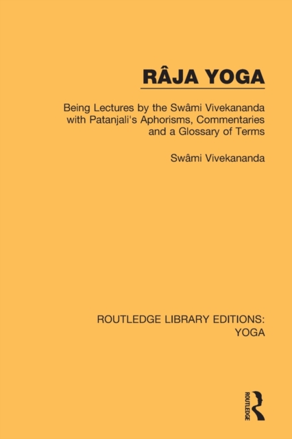 Raja Yoga : Being Lectures by the Swami Vivekananda, with Patanjali's Aphorisms, Commentaries and a Glossary of Terms, Paperback / softback Book
