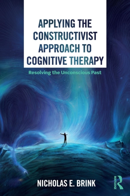 Applying the Constructivist Approach to Cognitive Therapy : Resolving the Unconscious Past, Paperback / softback Book