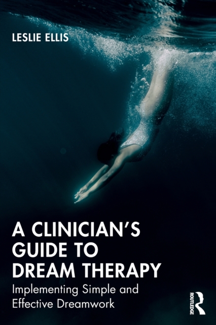 A Clinician’s Guide to Dream Therapy : Implementing Simple and Effective Dreamwork, Paperback / softback Book