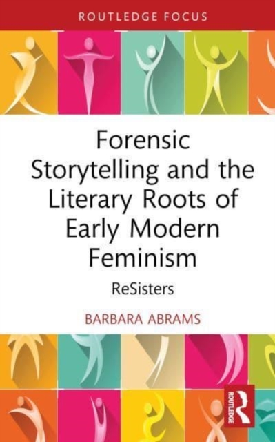 Forensic Storytelling and the Literary Roots of Early Modern Feminism : ReSisters, Hardback Book