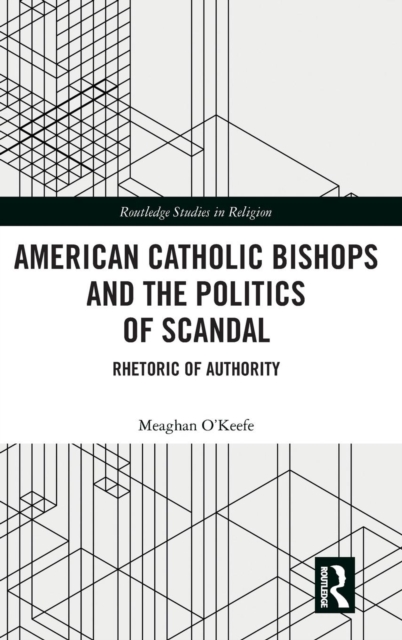 American Catholic Bishops and the Politics of Scandal : Rhetoric of Authority, Hardback Book