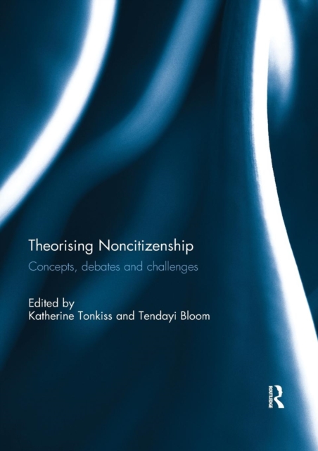 Theorising Noncitizenship : Concepts, Debates and Challenges, Paperback / softback Book