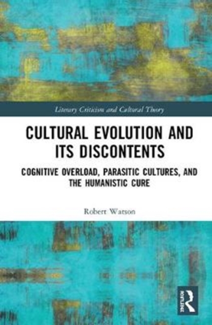 Cultural Evolution and its Discontents : Cognitive Overload, Parasitic Cultures, and the Humanistic Cure, Hardback Book