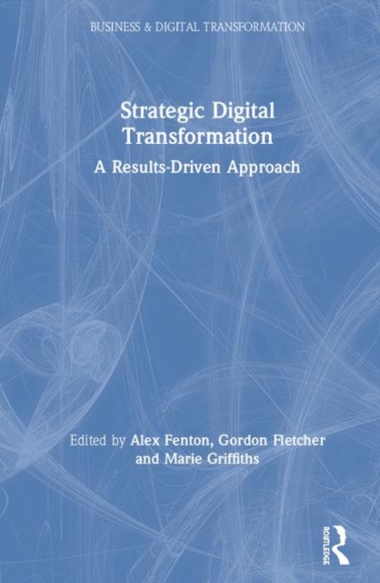 Strategic Digital Transformation : A Results-Driven Approach, Hardback Book