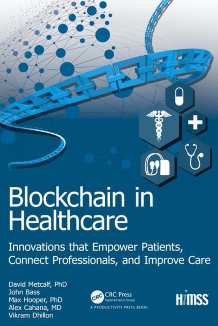 Blockchain in Healthcare : Innovations that Empower Patients, Connect Professionals and Improve Care, Hardback Book