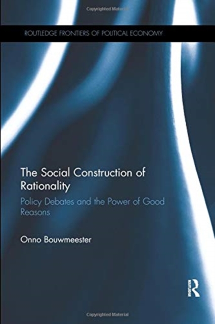 The Social Construction of Rationality : Policy Debates and the Power of Good Reasons, Paperback / softback Book