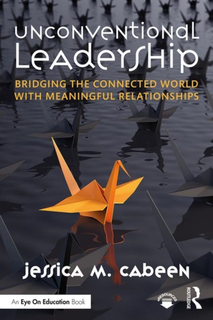 Unconventional Leadership : Bridging the Connected World with Meaningful Relationships, Paperback / softback Book