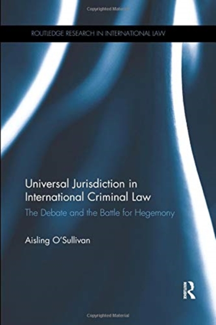 Universal Jurisdiction in International Criminal Law : The Debate and the Battle for Hegemony, Paperback / softback Book