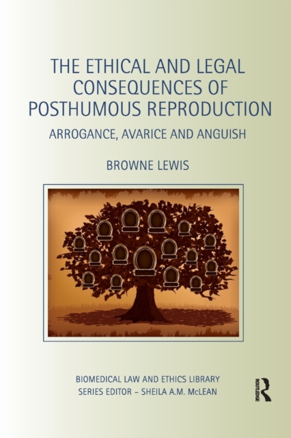The Ethical and Legal Consequences of Posthumous Reproduction : Arrogance, Avarice and Anguish, Paperback / softback Book