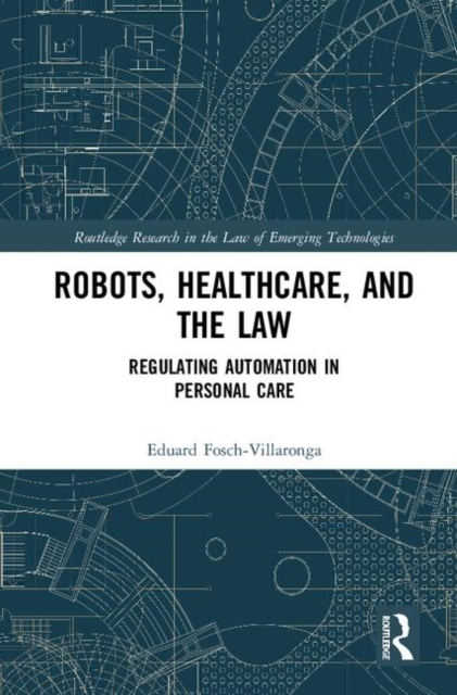 Robots, Healthcare, and the Law : Regulating Automation in Personal Care, Hardback Book