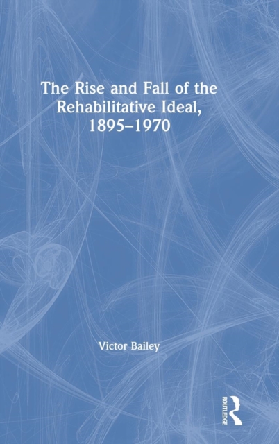 The Rise and Fall of the Rehabilitative Ideal, 1895-1970, Hardback Book