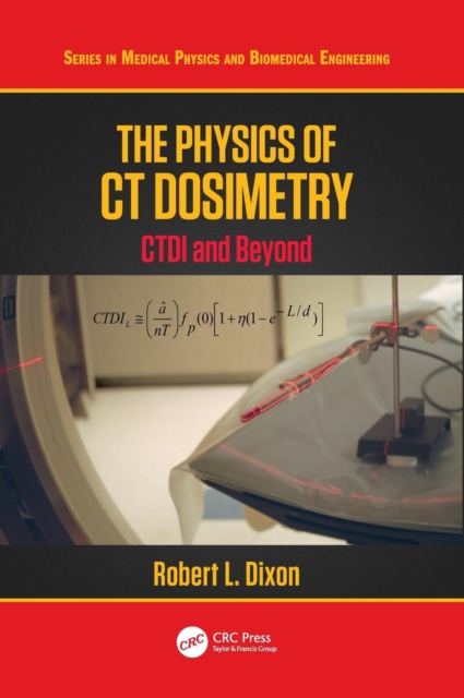 The Physics of CT Dosimetry : CTDI and Beyond, Hardback Book