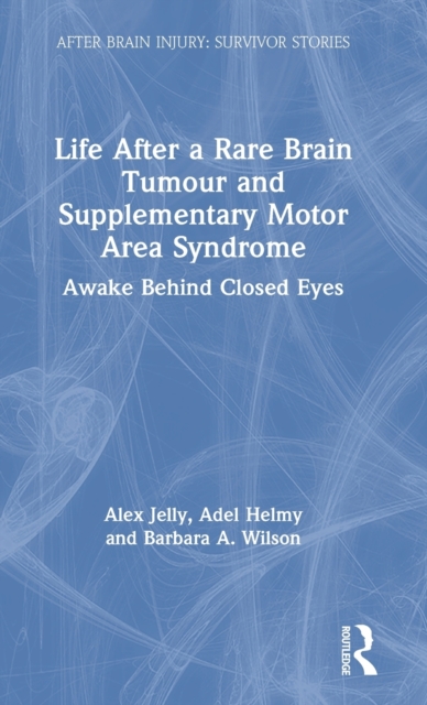 Life After a Rare Brain Tumour and Supplementary Motor Area Syndrome : Awake Behind Closed Eyes, Hardback Book