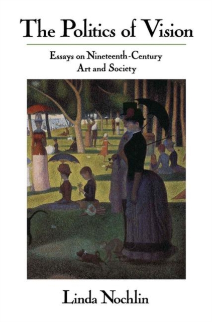 The Politics Of Vision : Essays On Nineteenth-century Art And Society, Hardback Book