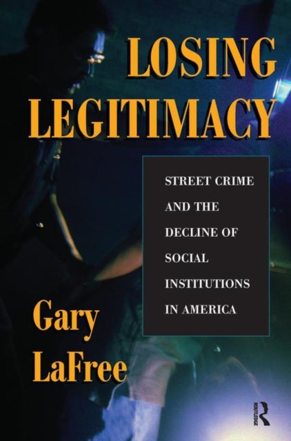 Losing Legitimacy : Street Crime And The Decline Of Social Institutions In America, Hardback Book