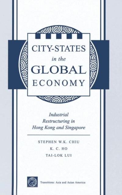 City States In The Global Economy : Industrial Restructuring In Hong Kong And Singapore, Hardback Book