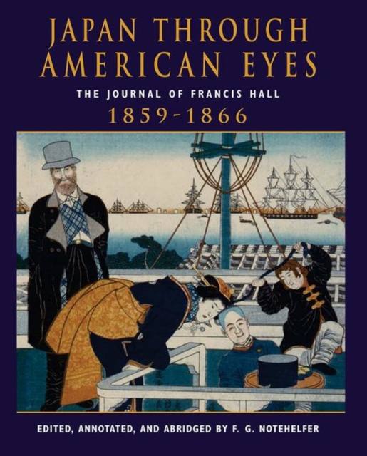 Japan Through American Eyes : The Journal Of Francis Hall, 1859-1866, Hardback Book
