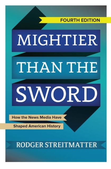 Mightier than the Sword : How the News Media Have Shaped American History, Hardback Book