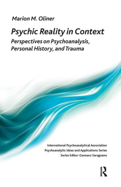 Psychic Reality in Context : Perspectives on Psychoanalysis, Personal History, and Trauma, Hardback Book