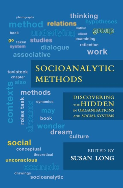Socioanalytic Methods : Discovering the Hidden in Organisations and Social Systems, Hardback Book