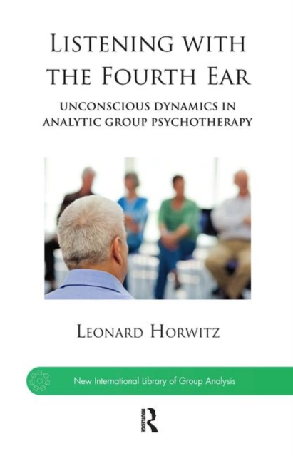 Listening with the Fourth Ear : Unconscious Dynamics in Analytic Group Psychotherapy, Hardback Book