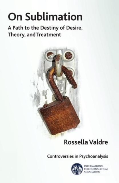 On Sublimation : A Path to the Destiny of Desire, Theory, and Treatment, Hardback Book