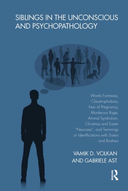 Siblings in the Unconscious and Psychopathology : Womb Fantasies, Claustrophobias, Fear of Pregnancy, Murderous Rage, Animal Symbolism, Christmas and Easter "Neuroses", and Twinnings or Identification, Hardback Book